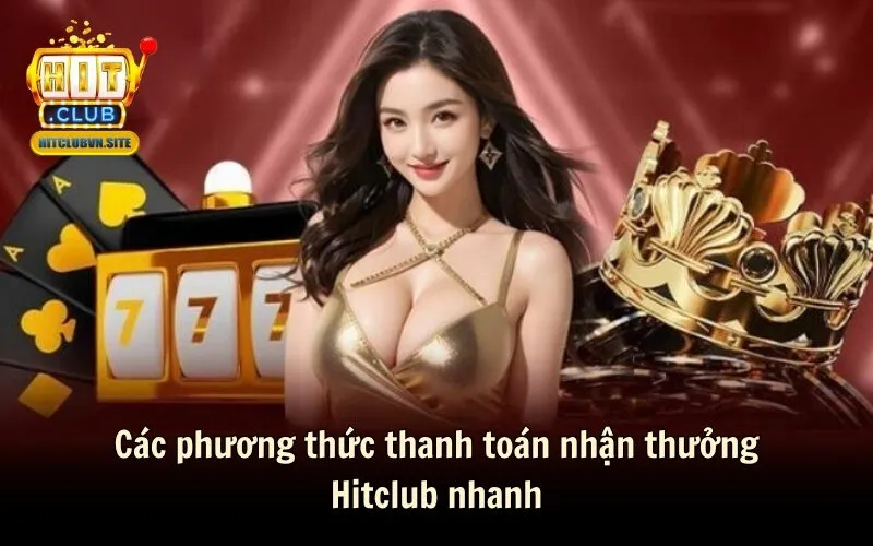Các phương thức thanh toán nhận thưởng Hitclub nhanh